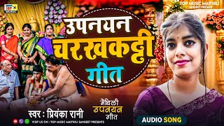 उपनयन चरखकट्टी गीत  Janeu Geet  Upnayan Geet  Janeu Song  Priyanka Rani  Mithila Sanskar Geet [upl. by Worra]