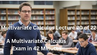 Multivariate Calculus Lecture 20 of 22  A Multivariate Calculus Exam in 42 Minutes [upl. by Neyut]