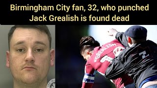 Birmingham City fan 32 who punched Jack Grealish is found dead [upl. by Margaux]