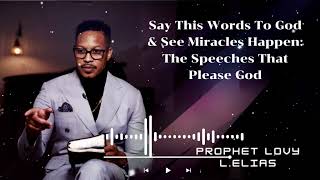 Prophet Lovy  Say This Words To God amp See Miracles Happen The Speeches That Please God [upl. by Parhe]