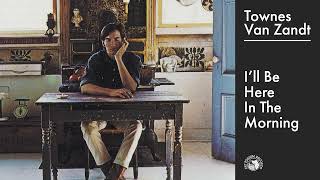 Townes Van Zandt  Ill Be Here In The Morning Official Audio [upl. by Eecal]