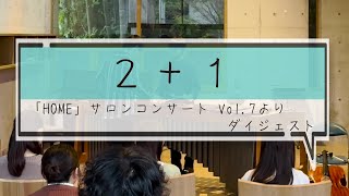 【ダイジェスト動画】2＋1 「HOME」サロンコンサート Vol7 より [upl. by Jordana]