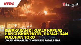 KEBAKARAN DI KUALA KAPUAS HANGUSKAN HOTEL RUMAH DAN PULUHAN TOKO [upl. by Ayama415]