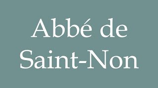 How to Pronounce Abbé de SaintNon Abbot of SaintNon Correctly in French [upl. by Nassir]