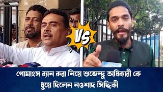 গোমাংস ব্যান করা নিয়ে শুভেন্দু অধিকারী কে ধুয়ে দিলেন নওশাদ সিদ্দিকী [upl. by Bow]