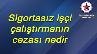 Sigortasız işçi çalıştırmanın cezası nedir Sigortasız çalıştırılan nasıl şikâyet eder [upl. by Zimmerman]