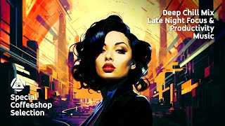 Deep Chill Mix • Late Night Focus amp Productivity Music  Special Coffeeshop Selection Seven Beats [upl. by Kremer]