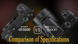 Sony A6600 vs Nikon COOLPIX B600 A Comparison of Specifications [upl. by Oirobil100]