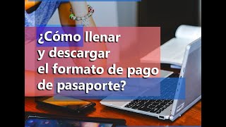 Formato de pago de pasaporte ¿Cómo llenarlo [upl. by Duyne]