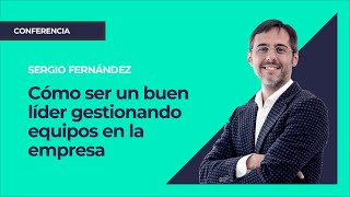 Cómo ser un buen líder gestionando equipos en la empresa⎮Sergio Fernandez [upl. by Olemrac16]