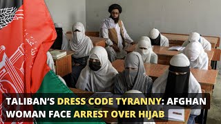 Talibans Dress Code Tyranny Afghan Women Face Arrest Over Hijab [upl. by Norval266]