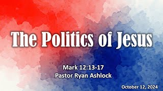 10 12 2024 The Politics of Jesus Pastor Ryan Ashlock [upl. by Rodenhouse]