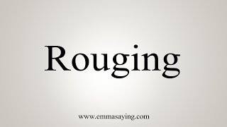 How To Say Rouging [upl. by Ecnahoy670]