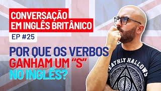 Conversação em Inglês Britânico  Ep 25  Por que os verbos ganham S em inglês  Descubra agora [upl. by Kcirej]