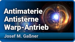 Antimaterie Antisterne und Warp Antrieb  Josef M Gaßner [upl. by Nivk]