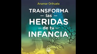 Transforma las heridas de tu infancia Audiolibro de Anamar Orihuela [upl. by Lienhard486]