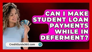 Can I Make Student Loan Payments While in Deferment  CreditGuide360com [upl. by Rhianna791]