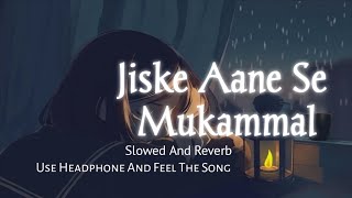 Jiske Aane Se Mukammal  Slowed And Reverb  𝐔𝐬𝐞 𝐇𝐞𝐚𝐝𝐩𝐡𝐨𝐧𝐞 🎧  Trending Song  Sed Song  Lofi Song [upl. by Aicella]