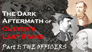 Dark Aftermath of Custers Last Stand THE OFFICERS Part I [upl. by Thecla]