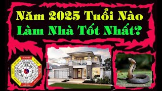 Năm 2025 Tuổi Nào Làm Nhà Tốt Nhất Tuổi làm nhà Năm Ất Tỵ [upl. by Amargo]