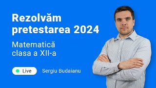 Rezolvare PRETESTARE LA MATEMATICĂ cl 12a  2024 Live cu Sergiu Budaianu [upl. by Fesoy]