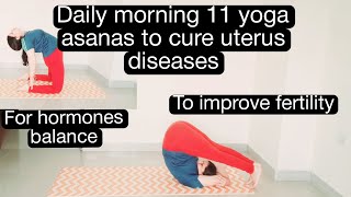 Daily morning 11 yoga asanas to cure uterus diseases to improve fertility and for hormones balance [upl. by Oiramej]