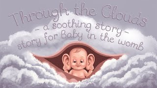 Through the Clouds  A Soothing Story for Baby in the Womb [upl. by Nasaj]