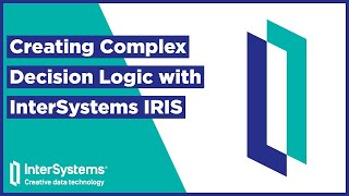 Creating Complex Decision Logic with InterSystems IRIS [upl. by Norramic]