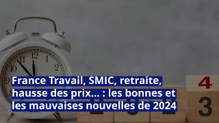 France Travail SMIC retraite hausse des prix…  les bonnes et les mauvaises nouvelles de 2024 [upl. by Piderit720]