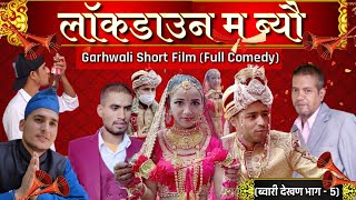 लॉकडाउन म ब्यौ  ब्वारी देखण पार्ट  5 Garhwali Short Film Gadwali movie 2021 Garhwali comedy [upl. by Dearden627]