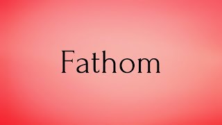 Fathom  Fathom Meaning  Pronunciation of Fathom  Fathom – English Word of the Day [upl. by Elorac]