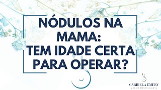 NÓDULOS NA MAMA TEM IDADE CERTA PARA OPERAR [upl. by Ijneb]