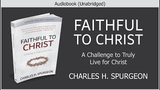 Faithful to Christ  Charles H Spurgeon  Christian Audiobook [upl. by Airamas]