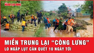 Miền Trung lại cảnh báo mưa lũ đặc biệt lớn nguy cơ ngập lụt trong vòng 10 ngày tới  Thời sự [upl. by Sadnac739]