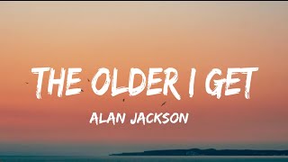 Alan Jackson  The Older I Get lyrics [upl. by Enuahs971]