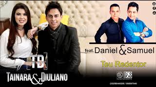 Tainara e Diuliano Feat Daniel e SamuelTeu Redentor Lançamento 2017 [upl. by Nnyleahs]