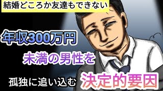 【結婚どころか友達もできない】年収300万円未満の男性を孤独に追い込むquot決定的要因quot [upl. by Nagaek201]