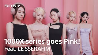 1000X series goes Pink Feat LE SSERAFIM  Sony Official [upl. by Aerb]