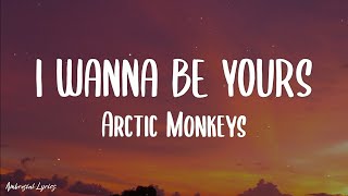 Arctic Monkeys  I Wanna Be Yours Lyrics [upl. by Abdel361]