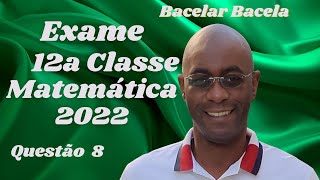 Questão 8 do Exame de Matemática 12 Classe Ano 2022 [upl. by Otiragram]