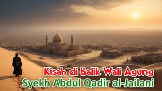 Kisah di Balik Wali yang Agung Perjalanan Spiritual Syekh Abdul Qadir alJailani [upl. by Gothar]