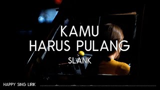 Slank  Kamu Harus Pulang Lirik [upl. by Nylsor]