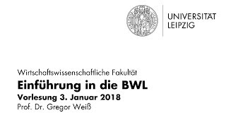 Einführung in die BWL  Vorlesung vom 3 Januar 2018  Universität Leipzig [upl. by Nelie438]