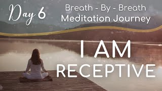 I Am Receptive Open Yourself To Positive Energy Day 67 BreathbyBreath Meditation Journey [upl. by Enirahtac637]