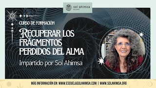 Curso quotRecuperar los Fragmentos Perdidos del Almaquot con Sol Ahimsa [upl. by Chandless]