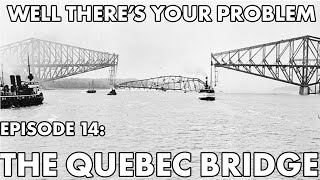 Well Theres Your Problem  Episode 14 The Quebec Bridge [upl. by Aubreir]