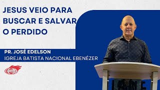 Sermão  Pr José Edelson  Jesus veio para buscar e salvar o perdido  27 de outubro de 2024 [upl. by Freddie541]