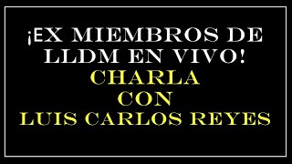 ¡EX miembros de LLDM en vivo Charla con Luis Carlos Reyes [upl. by Cherin454]