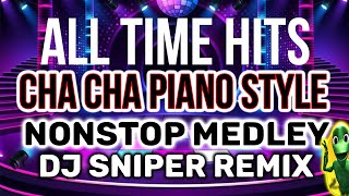 CHA CHA ALLTIME HITS NONSTOP MEDLEY PIANO STYLE DJ SNIPER REMIX [upl. by Assirehs]