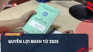 Quyền Lợi BHXH Từ 2025 Của Người Lao Động Thay Đổi Thế Nào  LuatVietnam [upl. by Androw]